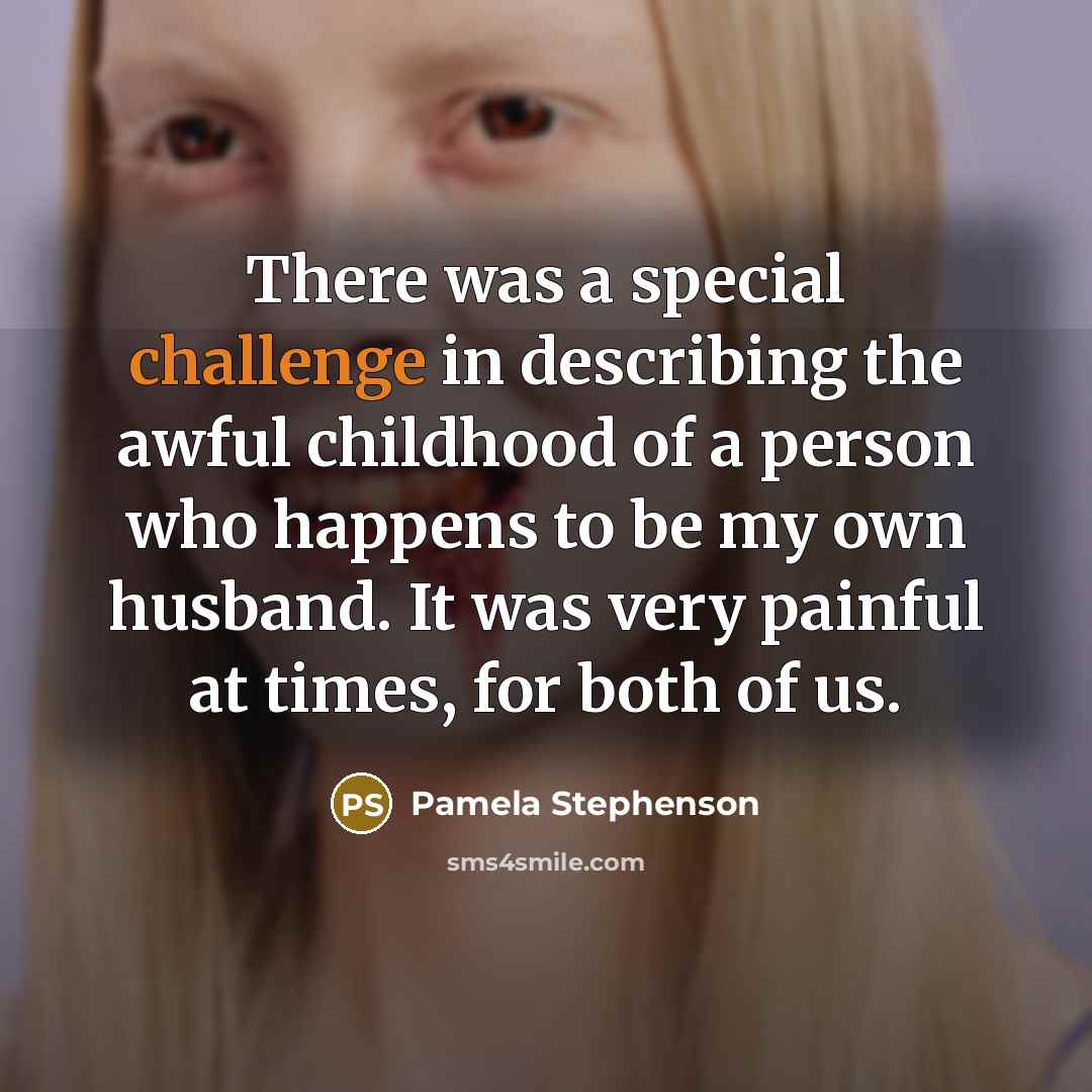 “There was a special challenge in describing the awful childhood…” quote by Pamela Stephenson