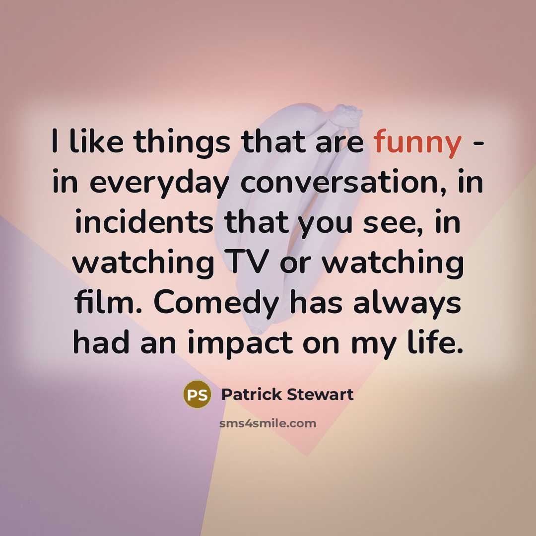 “I like things that are funny - in everyday conversation,…” quote by Patrick Stewart