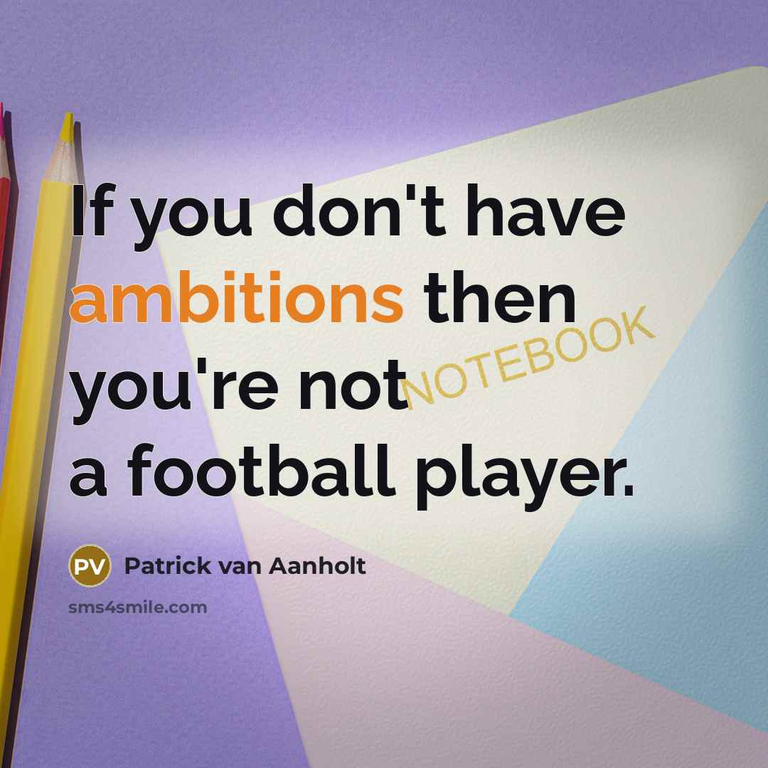 “If you don't have ambitions then you're not a football…” quote by Patrick van Aanholt