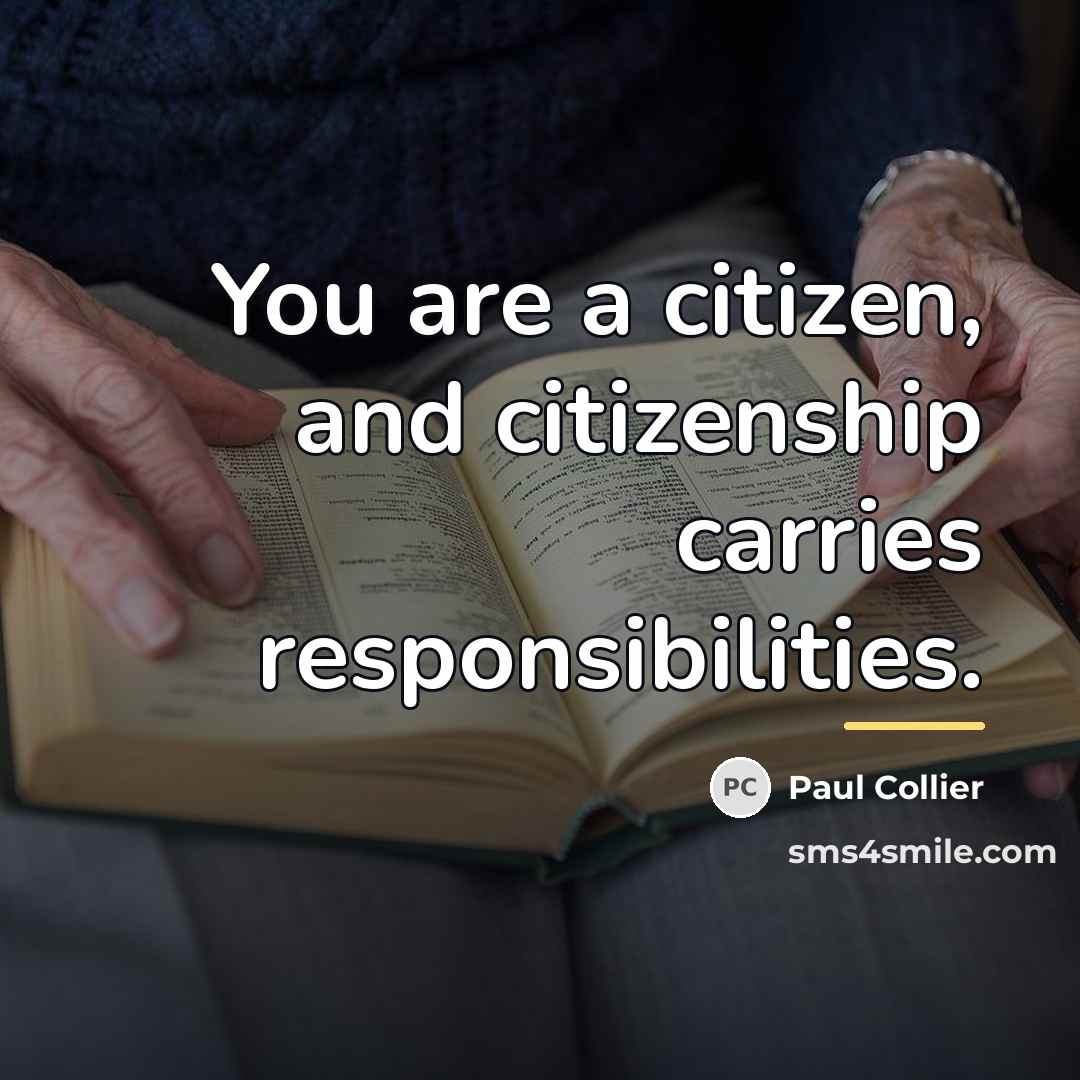 “You are a citizen, and citizenship carries responsibilities.…” quote by Paul Collier