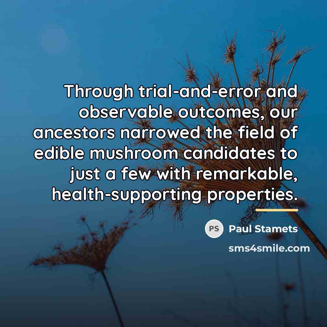 “Through trial-and-error and observable outcomes, our ancestors narrowed the field…” quote by Paul Stamets
