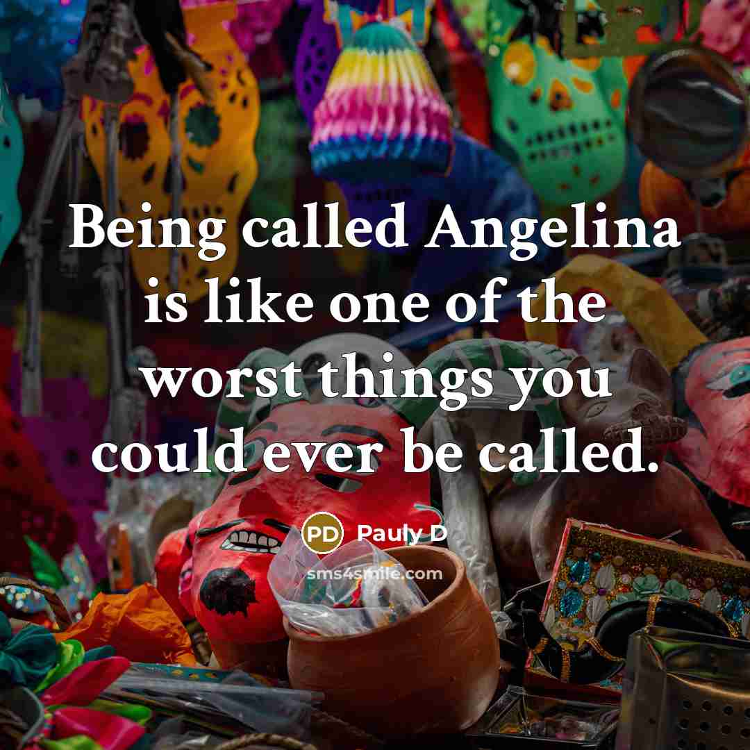 “Being called Angelina is like one of the worst things…” quote by Pauly D