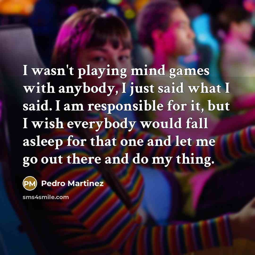 “I wasn't playing mind games with anybody, I just said…” quote by Pedro Martinez