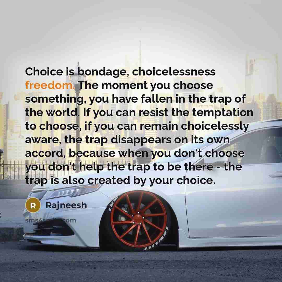 “Choice is bondage, choicelessness freedom. The moment you choose something,…” quote by Rajneesh