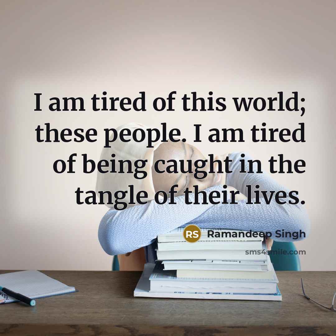 “I am tired of this world; these people. I am…” quote by Ramandeep Singh