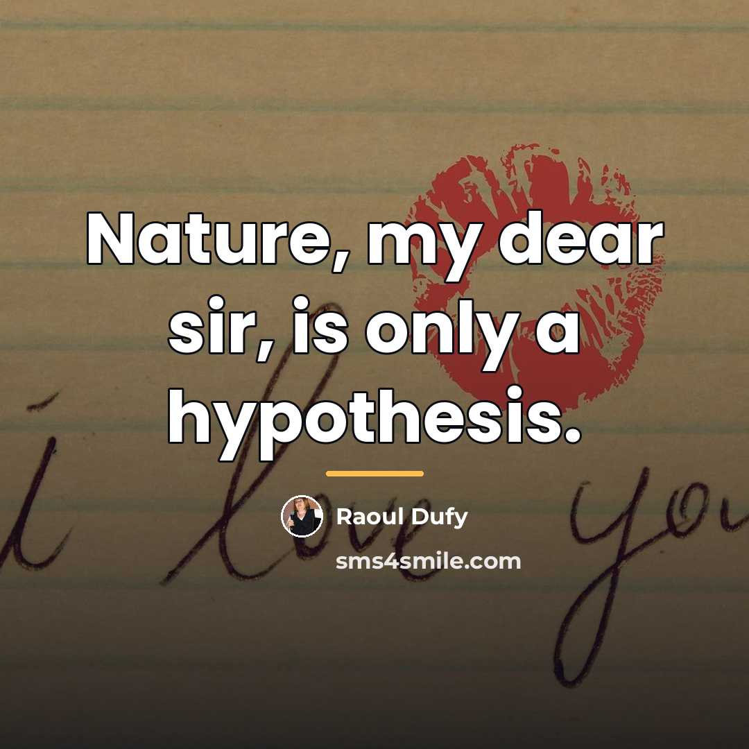 “Nature, my dear sir, is only a hypothesis.…” quote by Raoul Dufy