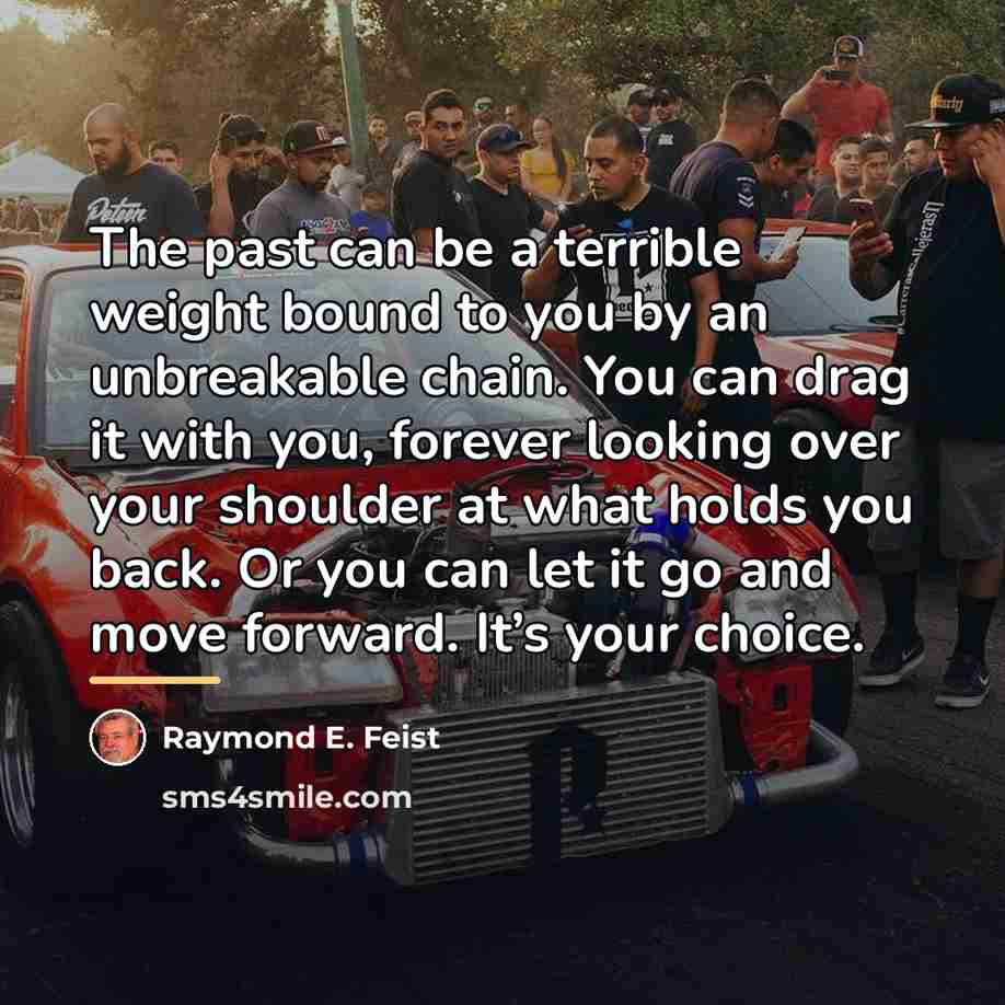 “The past can be a terrible weight bound to you…” quote by Raymond E. Feist