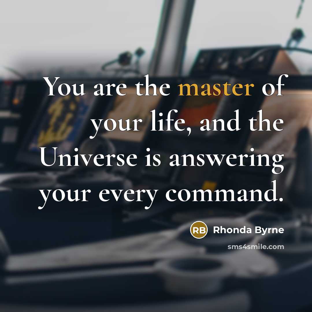 “You are the master of your life, and the Universe…” quote by Rhonda Byrne