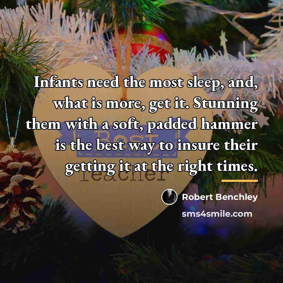 “Infants need the most sleep, and, what is more, get…” quote by Robert Benchley