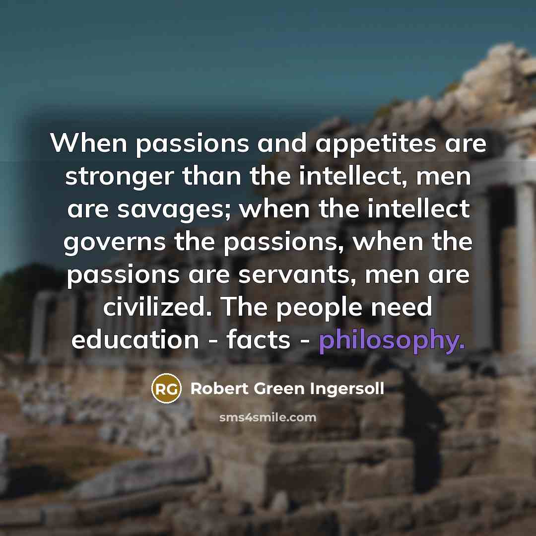 “When passions and appetites are stronger than the intellect, men…” quote by Robert Green Ingersoll