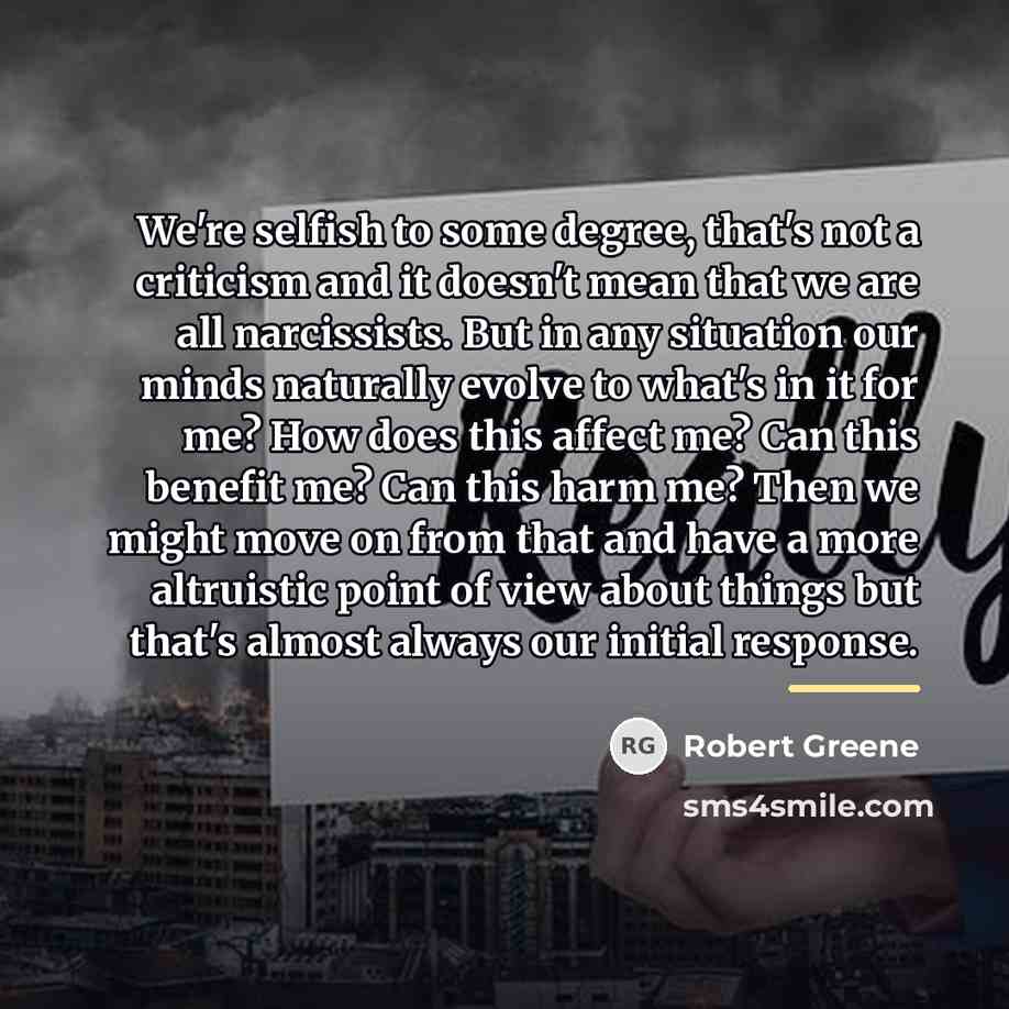 “We're selfish to some degree, that's not a criticism and…” quote by Robert Greene