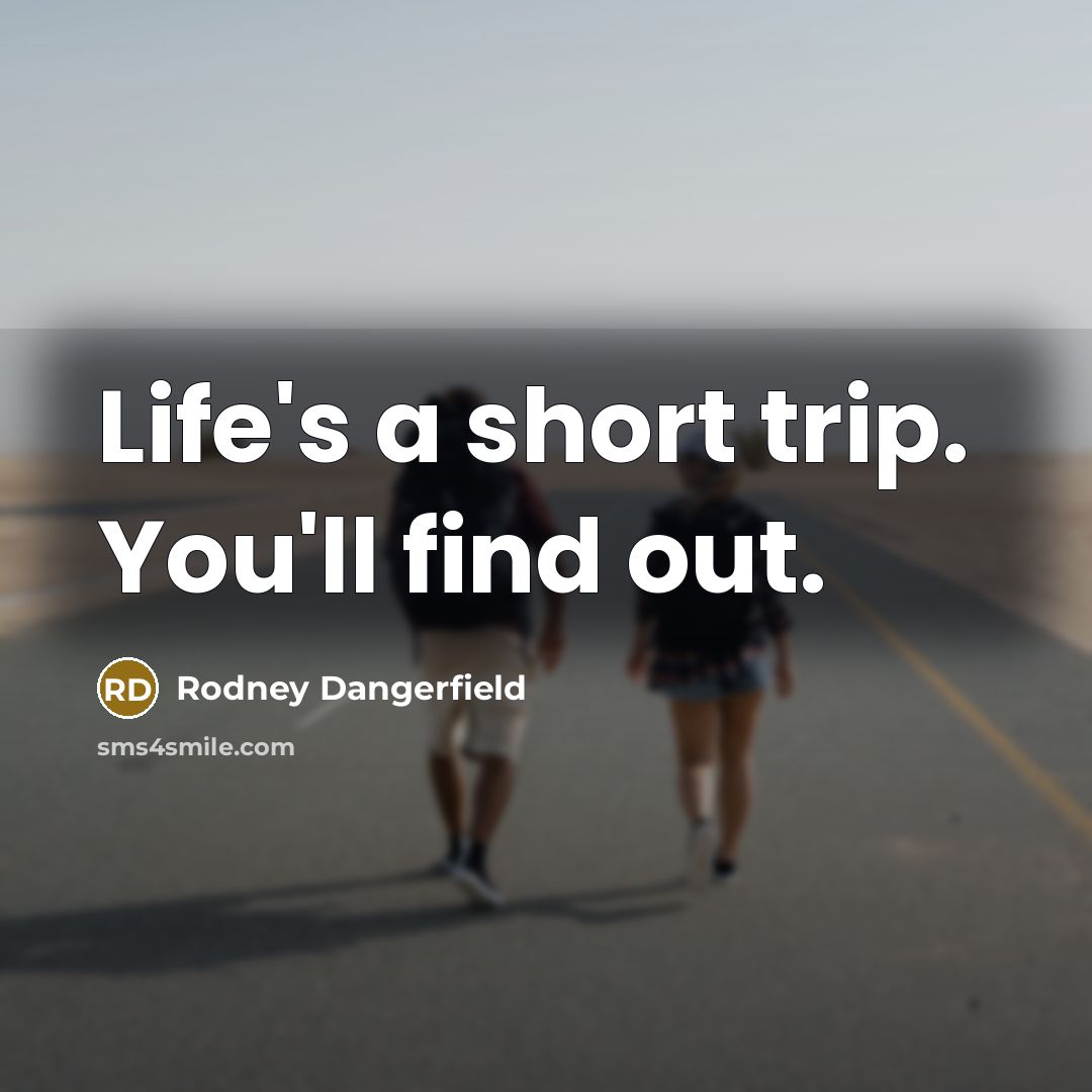 “Life's a short trip. You'll find out.…” quote by Rodney Dangerfield