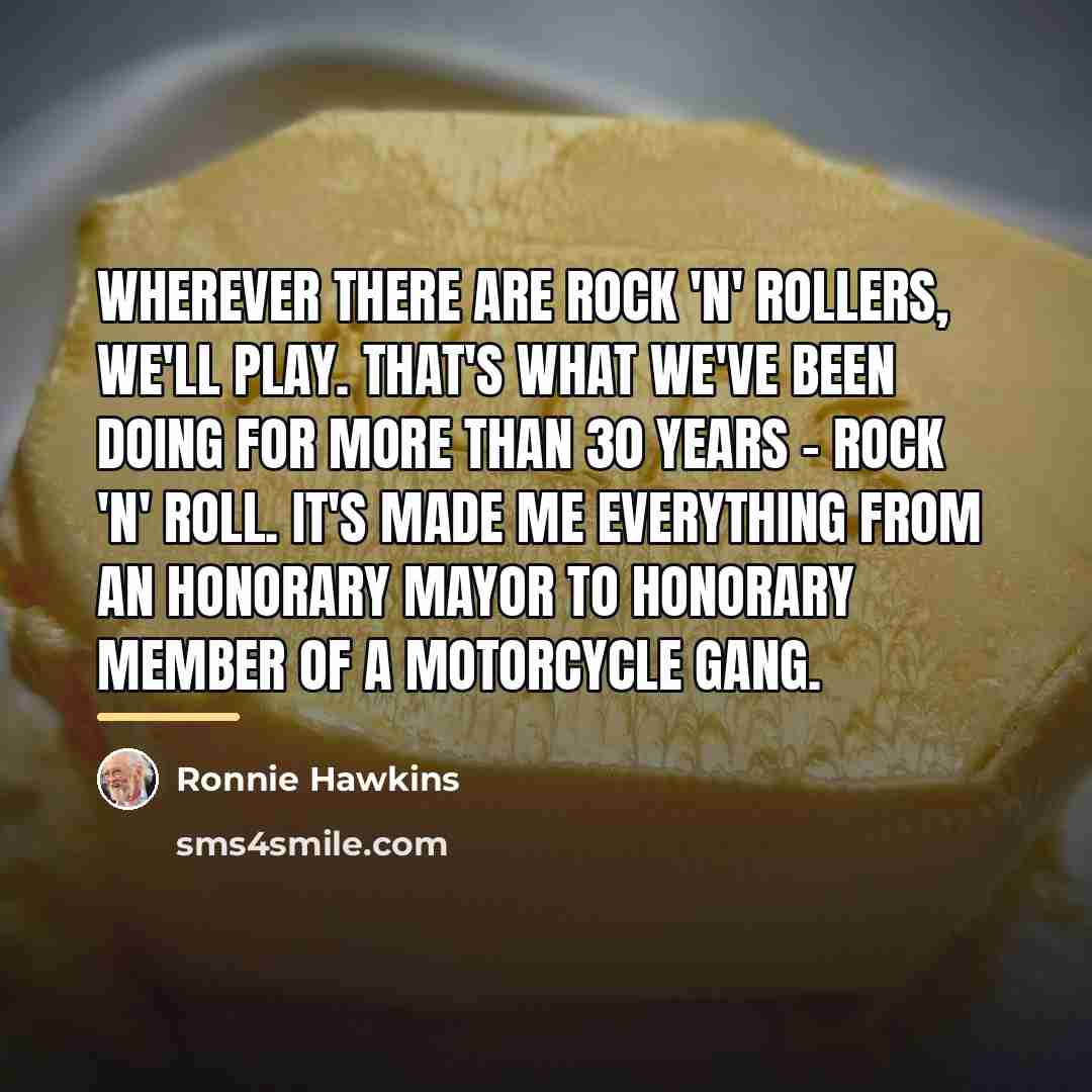 “Wherever there are rock 'n' rollers, we'll play. That's what…” quote by Ronnie Hawkins