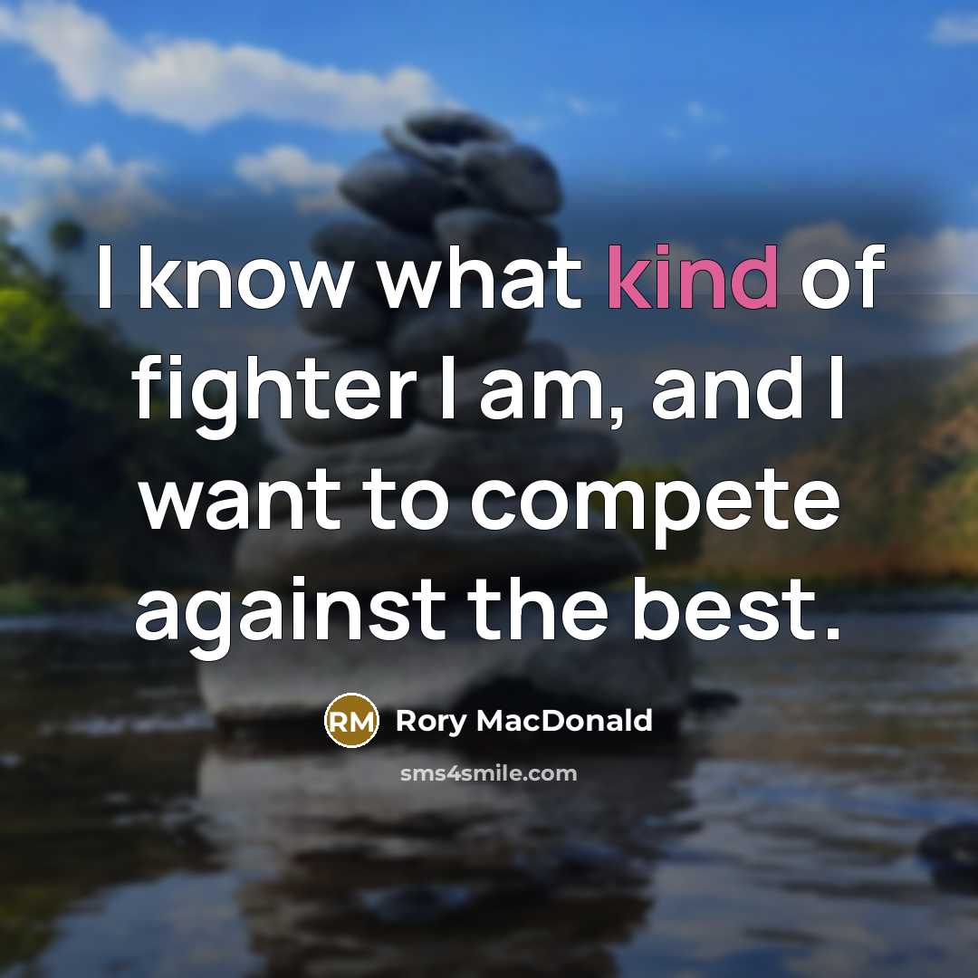 “I know what kind of fighter I am, and I…” quote by Rory MacDonald