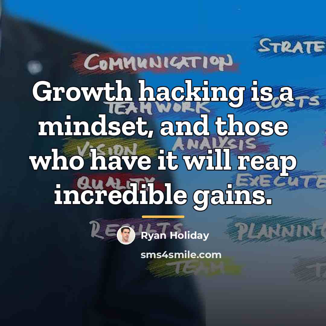 “Growth hacking is a mindset, and those who have it…” quote by Ryan Holiday
