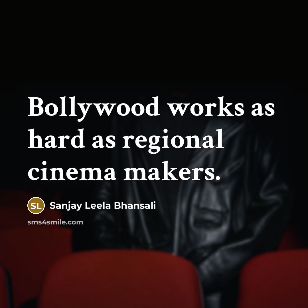 “Bollywood works as hard as regional cinema makers.…” quote by Sanjay Leela Bhansali