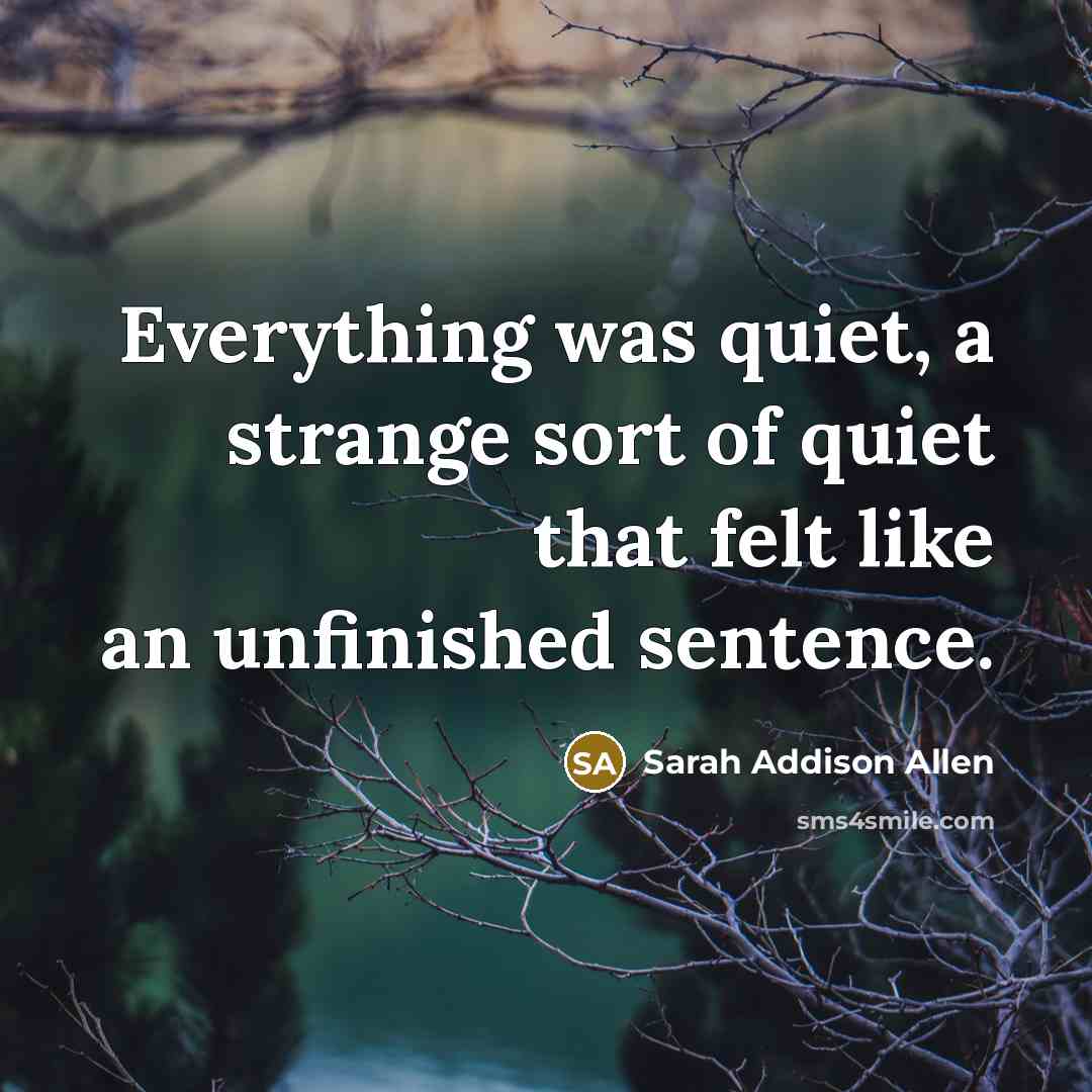 “Everything was quiet, a strange sort of quiet that felt…” quote by Sarah Addison Allen