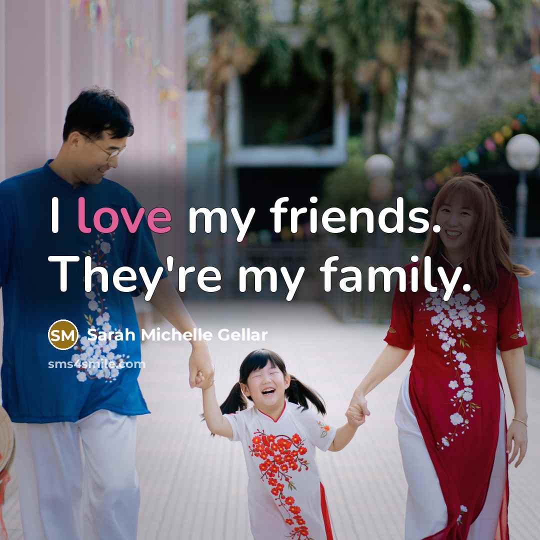 “I love my friends. They're my family.…” quote by Sarah Michelle Gellar