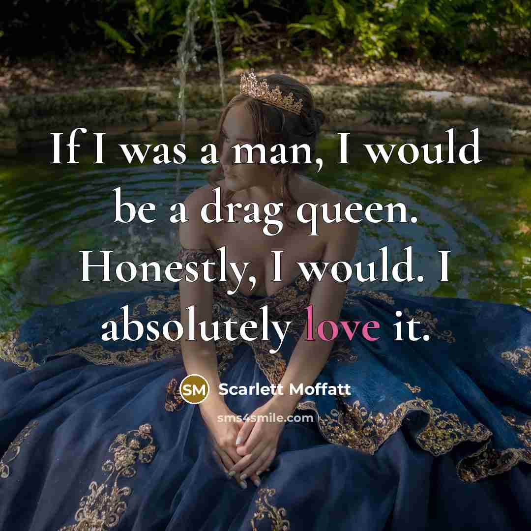 “If I was a man, I would be a drag…” quote by Scarlett Moffatt