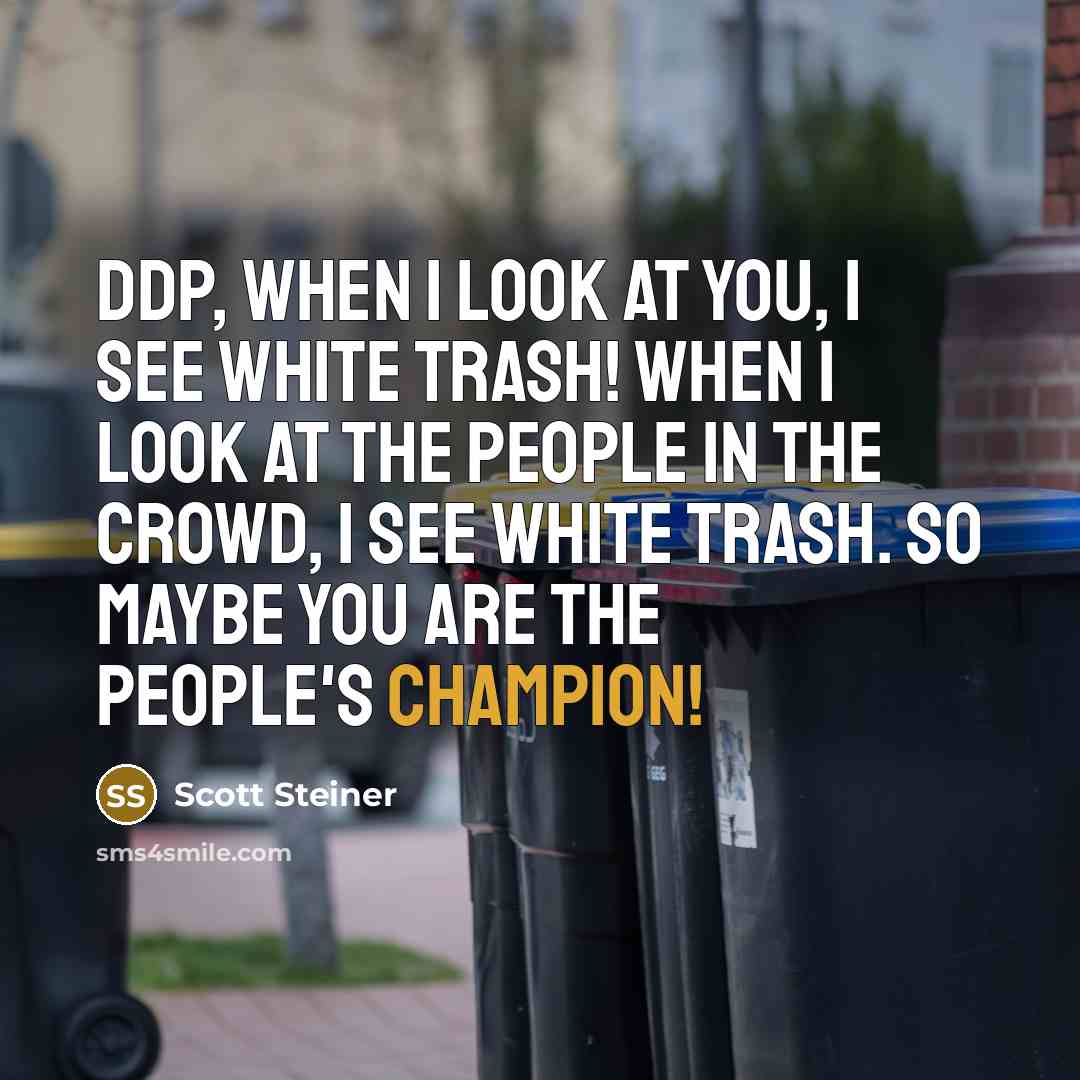 “DDP, when I look at you, I see white trash!…” quote by Scott Steiner