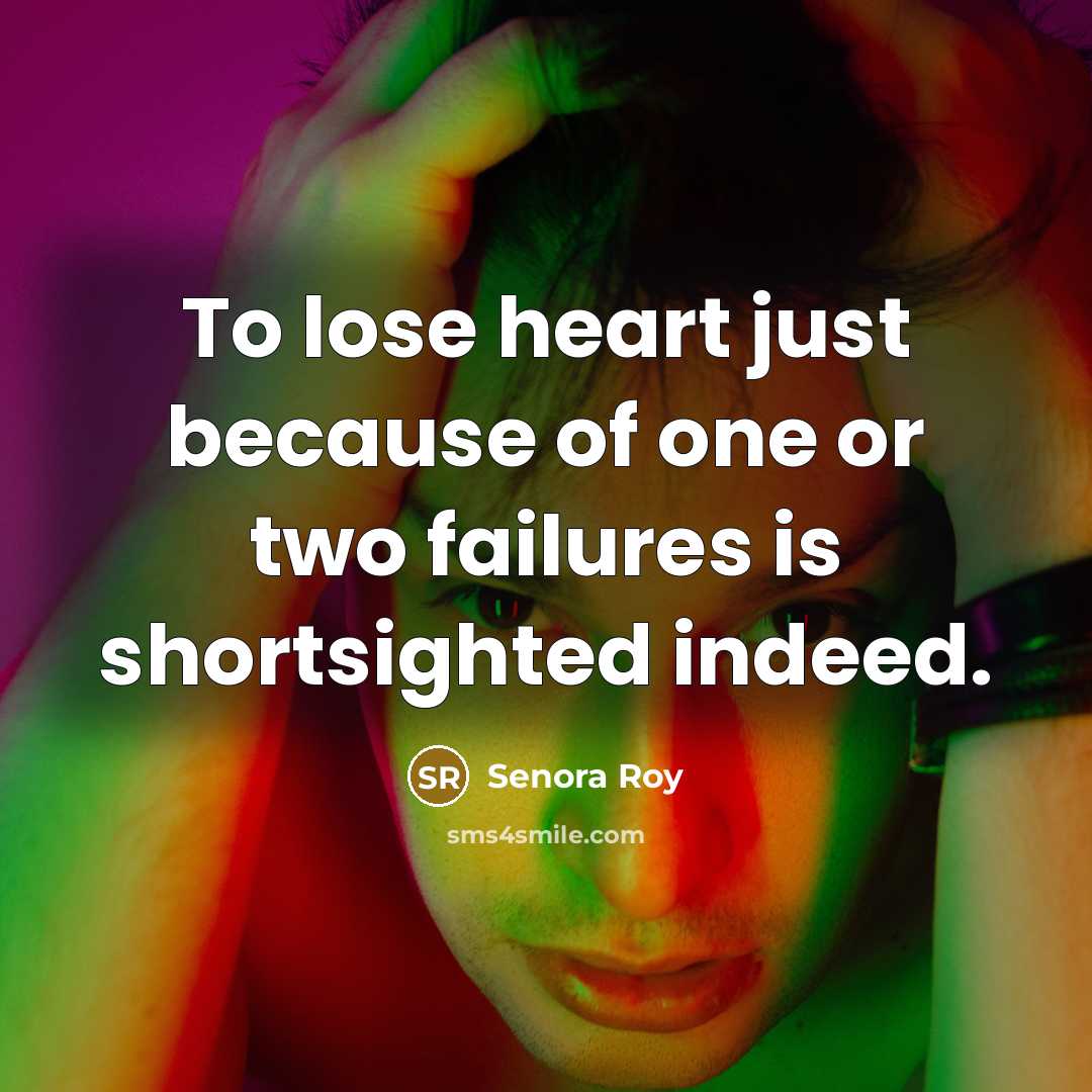 “To lose heart just because of one or two failures…” quote by Senora Roy