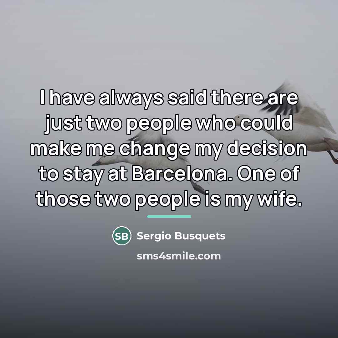 “I have always said there are just two people who…” quote by Sergio Busquets