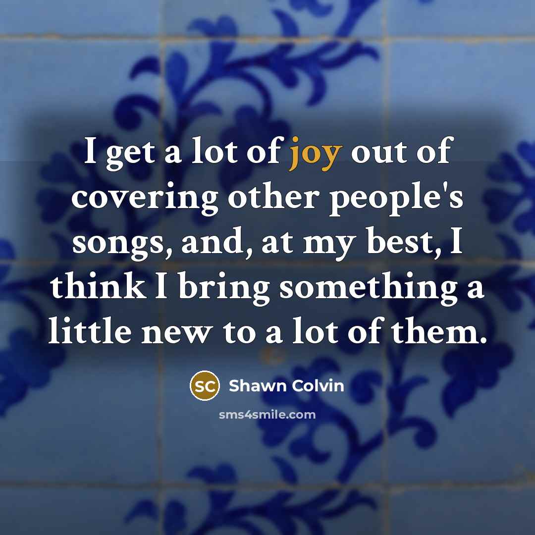 “I get a lot of joy out of covering other…” quote by Shawn Colvin