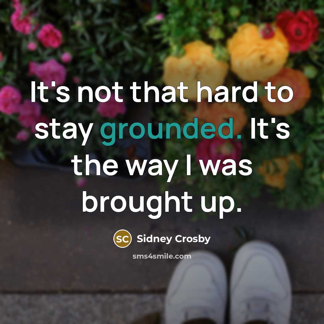 “It's not that hard to stay grounded. It's the way…” quote by Sidney Crosby
