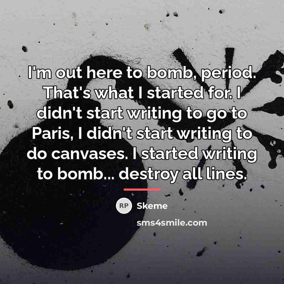 “I'm out here to bomb, period. That's what I started…” quote by Skeme