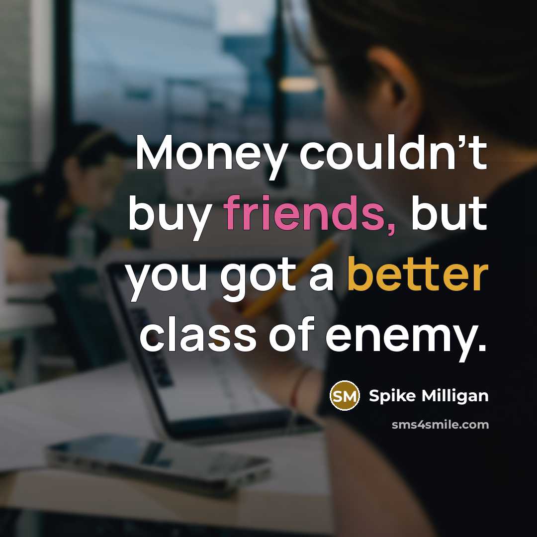 “Money couldn't buy friends, but you got a better class…” quote by Spike Milligan
