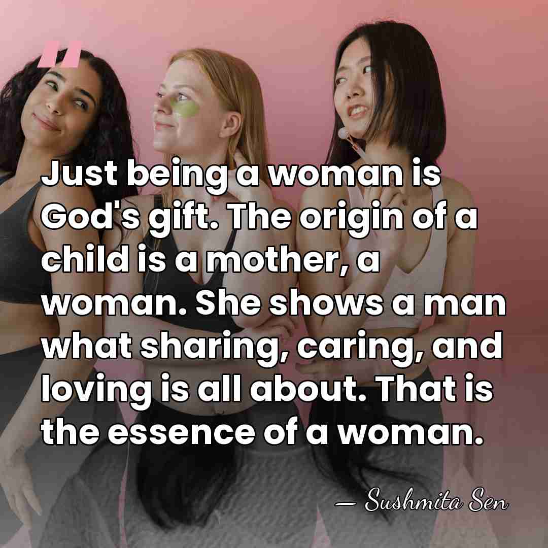 Just being a woman is God's gift. The origin of a child&hellip; - Sushmita Sen
