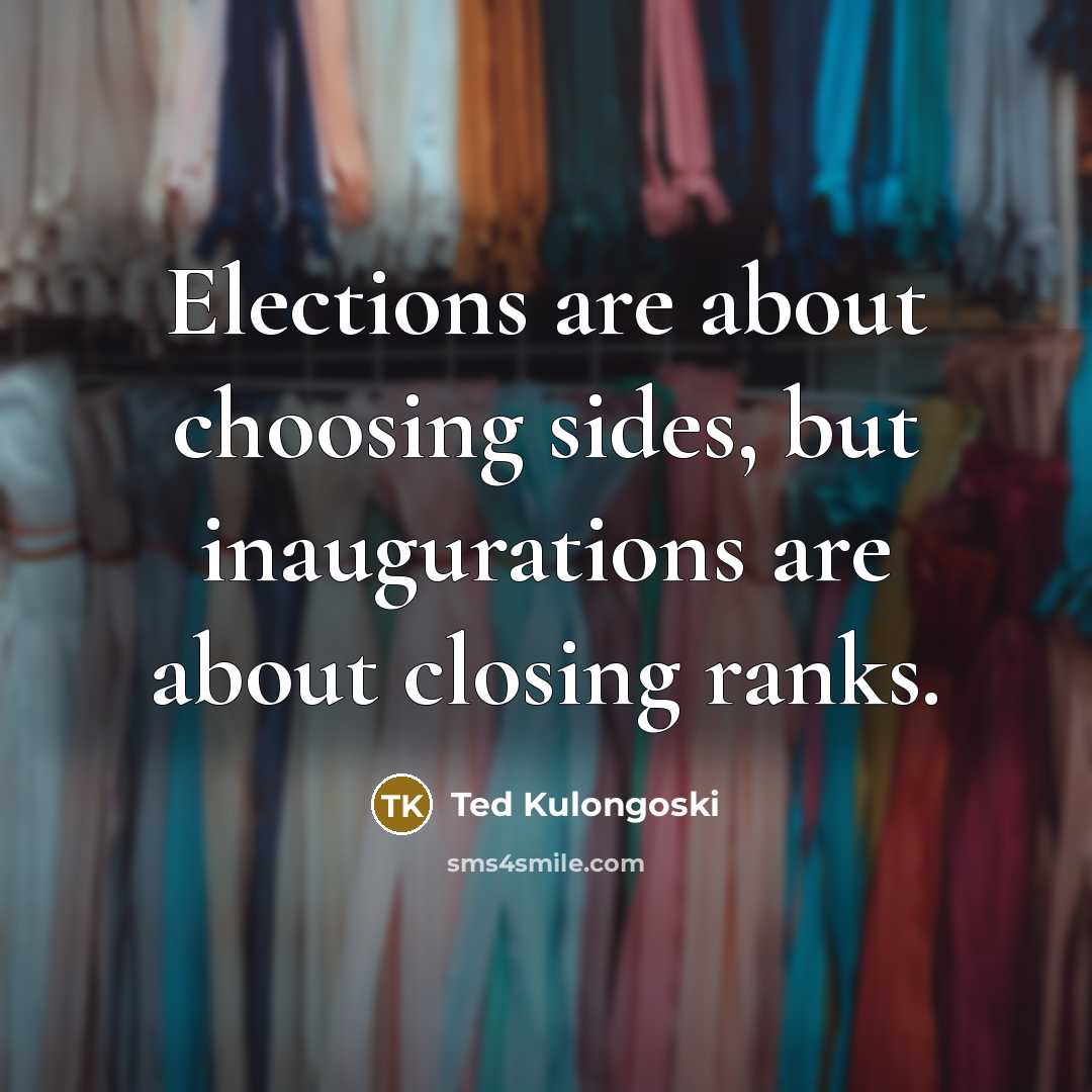 “Elections are about choosing sides, but inaugurations are about closing ranks.” quote by Ted Kulongoski