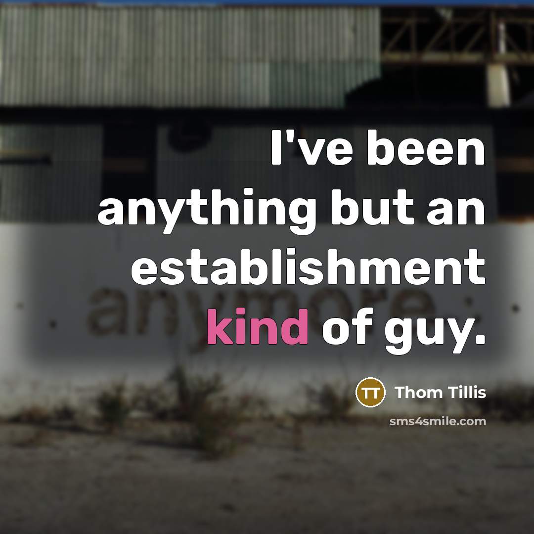 “I've been anything but an establishment kind of guy.…” quote by Thom Tillis