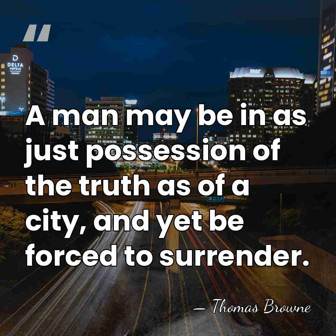 A man may be in as just possession of the truth as&hellip; - Thomas Browne