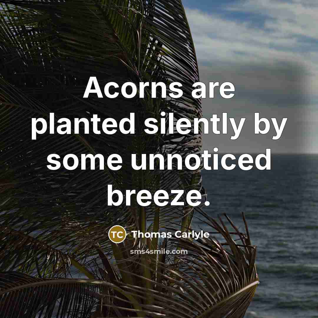 “Acorns are planted silently by some unnoticed breeze.…” quote by Thomas Carlyle