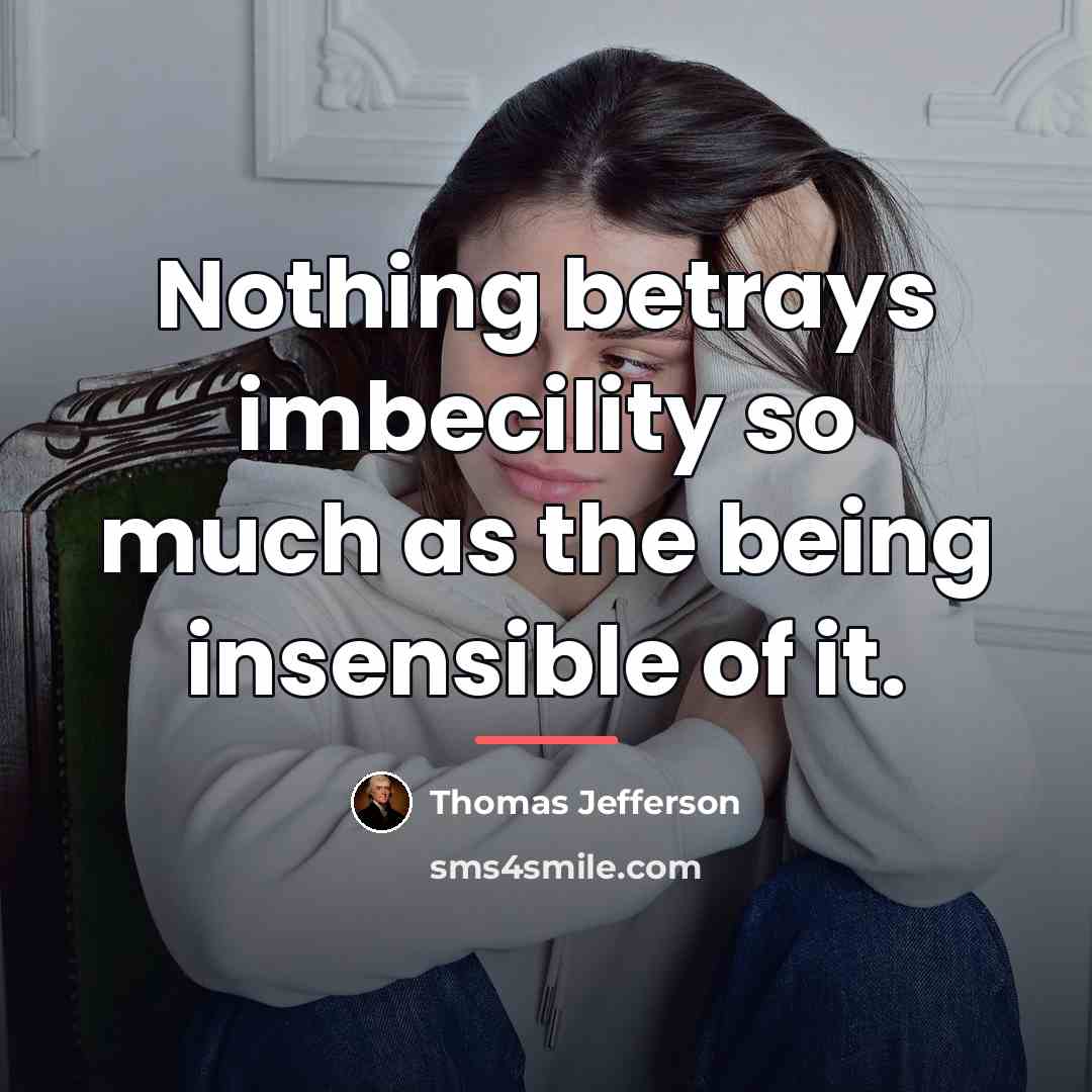 “Nothing betrays imbecility so much as the being insensible of…” quote by Thomas Jefferson