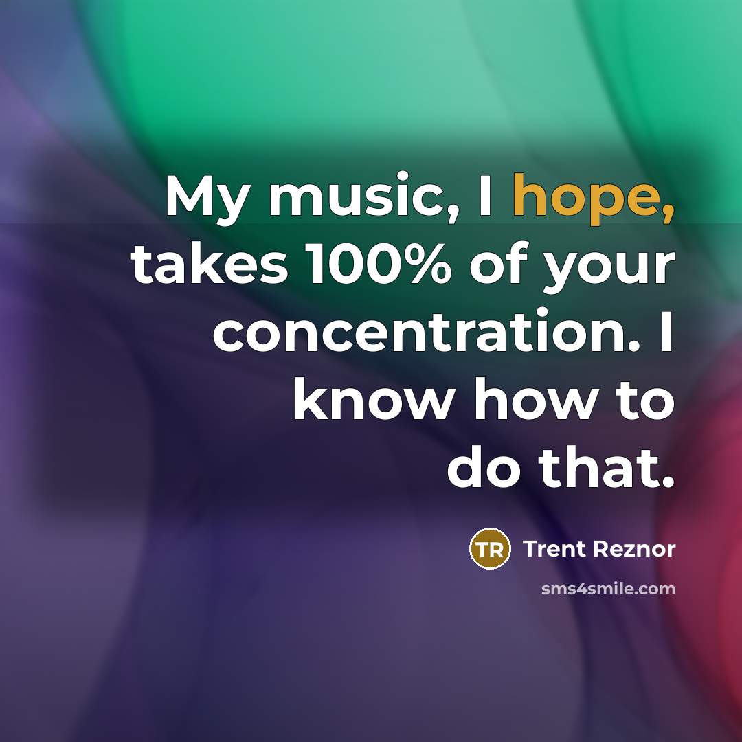 “My music, I hope, takes 100% of your concentration. I…” quote by Trent Reznor