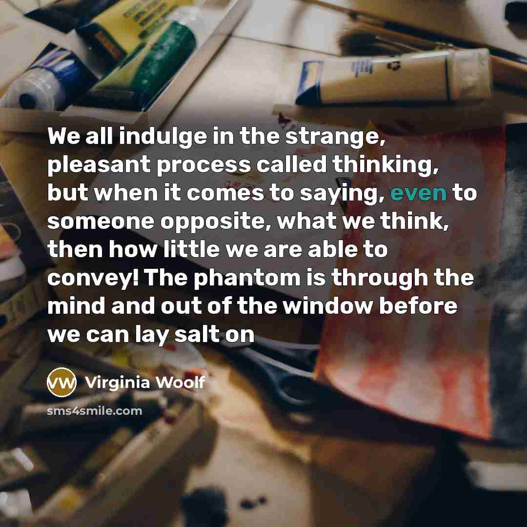“We all indulge in the strange, pleasant process called thinking,…” quote by Virginia Woolf