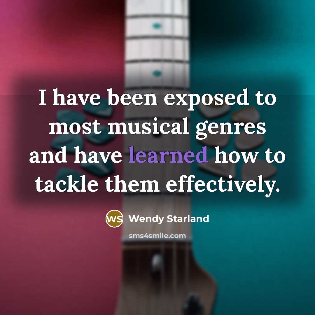 “I have been exposed to most musical genres and have…” quote by Wendy Starland