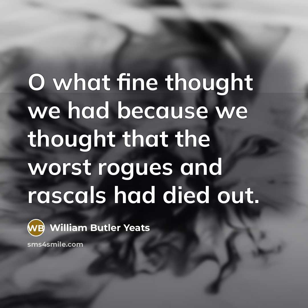 “O what fine thought we had because we thought that…” quote by William Butler Yeats