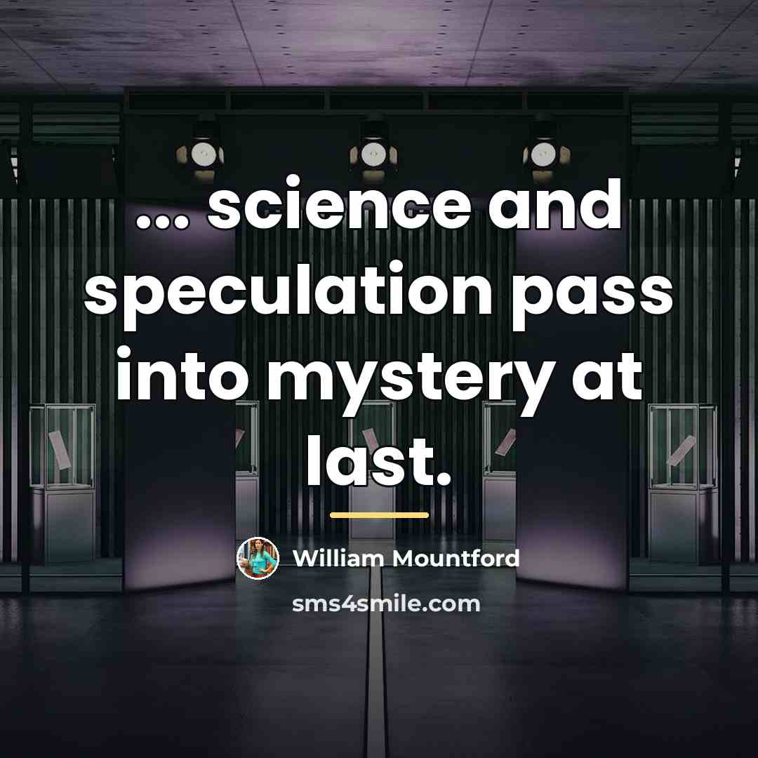 “... science and speculation pass into mystery at last.…” quote by William Mountford