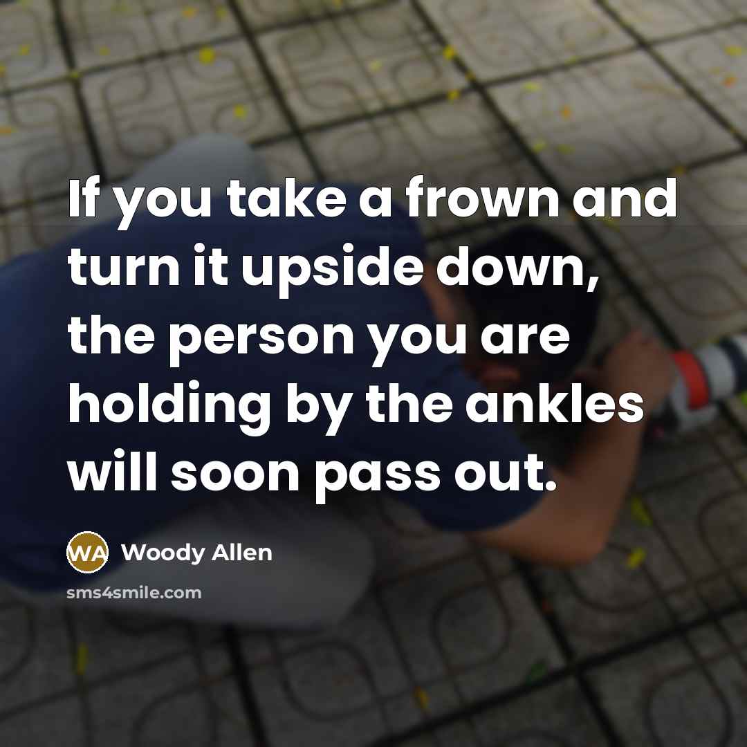 “If you take a frown and turn it upside down,…” quote by Woody Allen