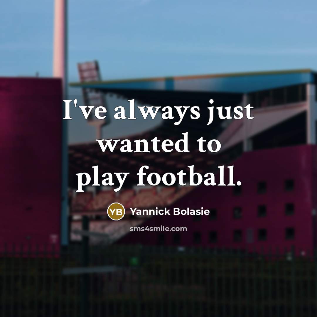 “I've always just wanted to play football.…” quote by Yannick Bolasie