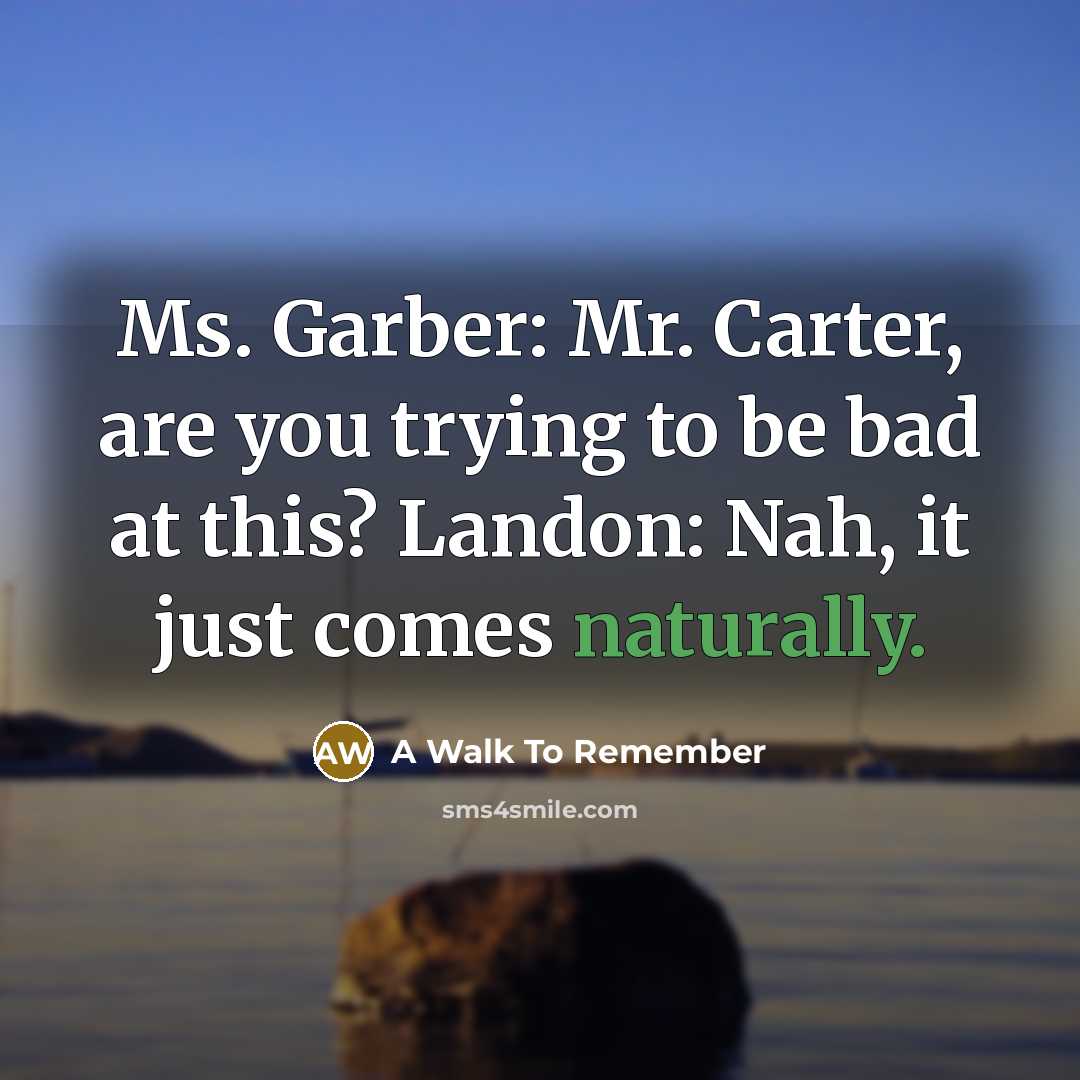 “Ms. Garber: Mr. Carter, are you trying to be bad at this? Landon: Nah, it just comes naturally.” quote by A Walk To Remember