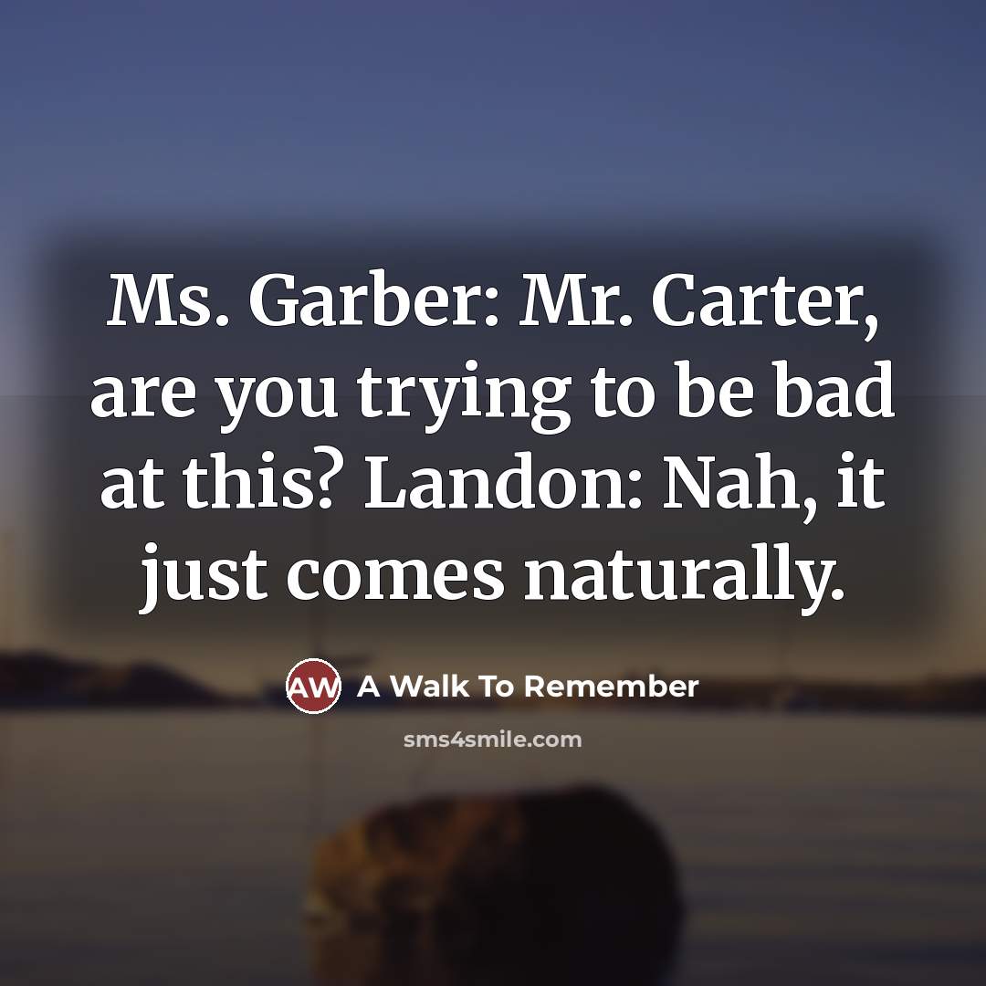 “Ms. Garber: Mr. Carter, are you trying to be bad…” quote by A Walk To Remember