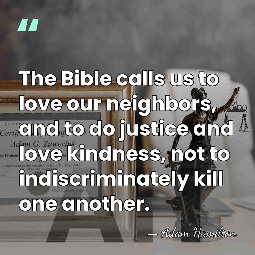 The Bible calls us to love our neighbors, and to do justice&hellip; - Adam Hamilton