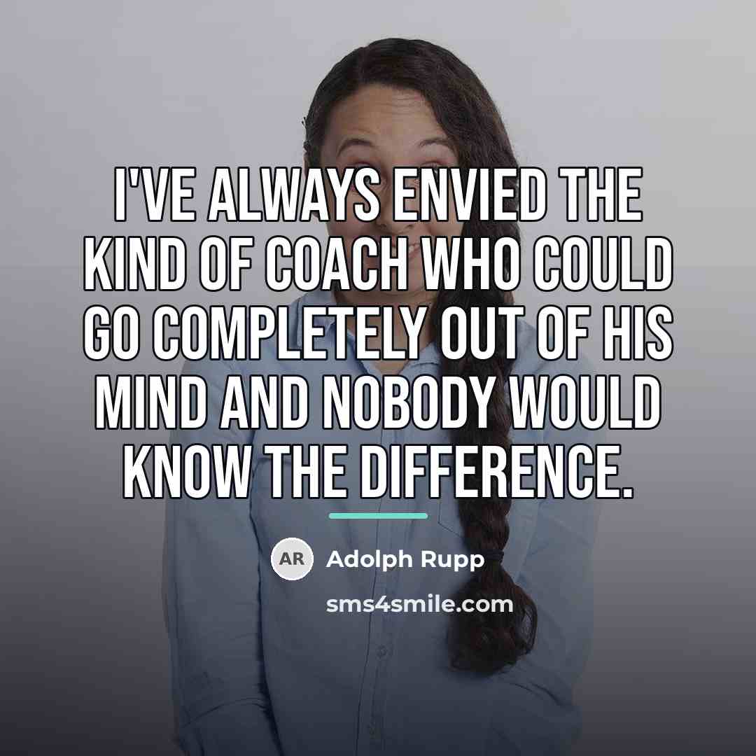 “I've always envied the kind of coach who could go…” quote by Adolph Rupp