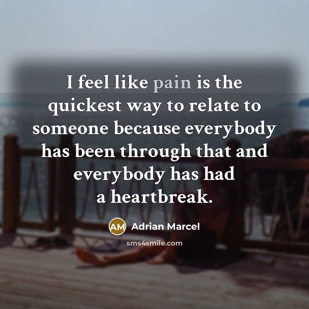“I feel like pain is the quickest way to relate…” quote by Adrian Marcel