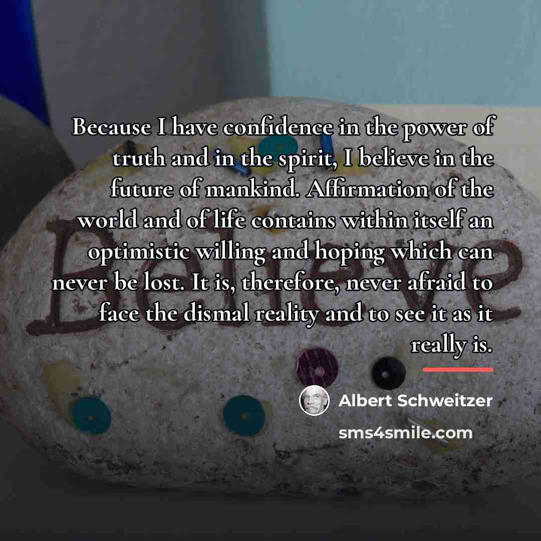 “Because I have confidence in the power of truth and…” quote by Albert Schweitzer