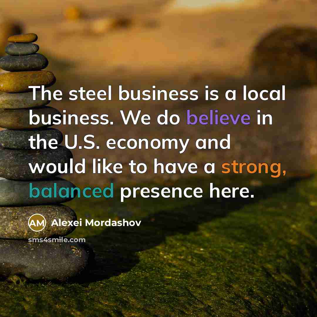 “The steel business is a local business. We do believe…” quote by Alexei Mordashov